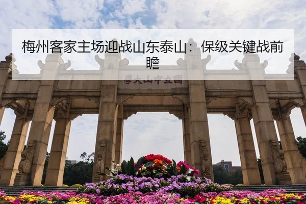梅州客家主场迎战山东泰山：保级关键战前瞻