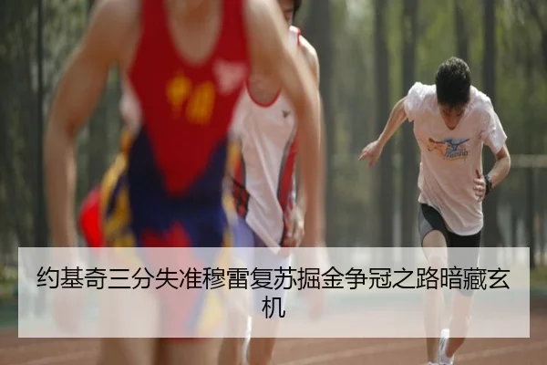 约基奇三分失准穆雷复苏掘金争冠之路暗藏玄机