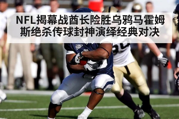NFL揭幕战酋长险胜乌鸦马霍姆斯绝杀传球封神演绎经典对决